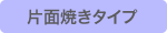 片面焼きタイプ